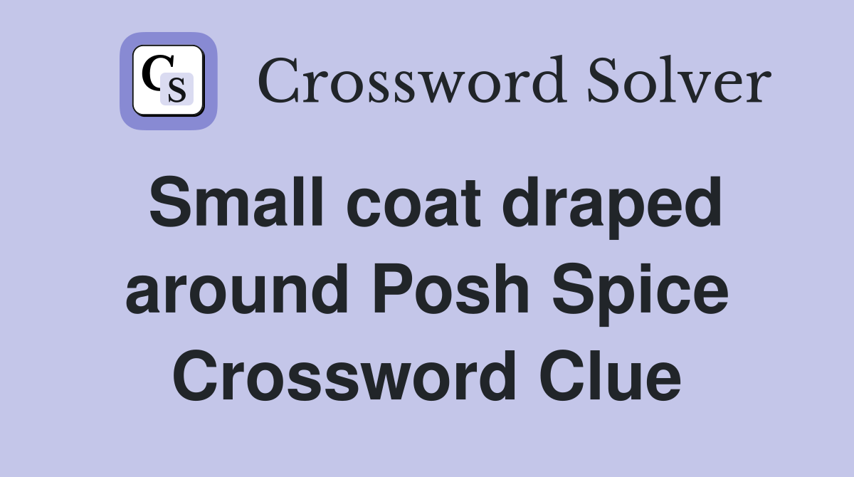 Small coat draped around Posh Spice Crossword Clue Answers